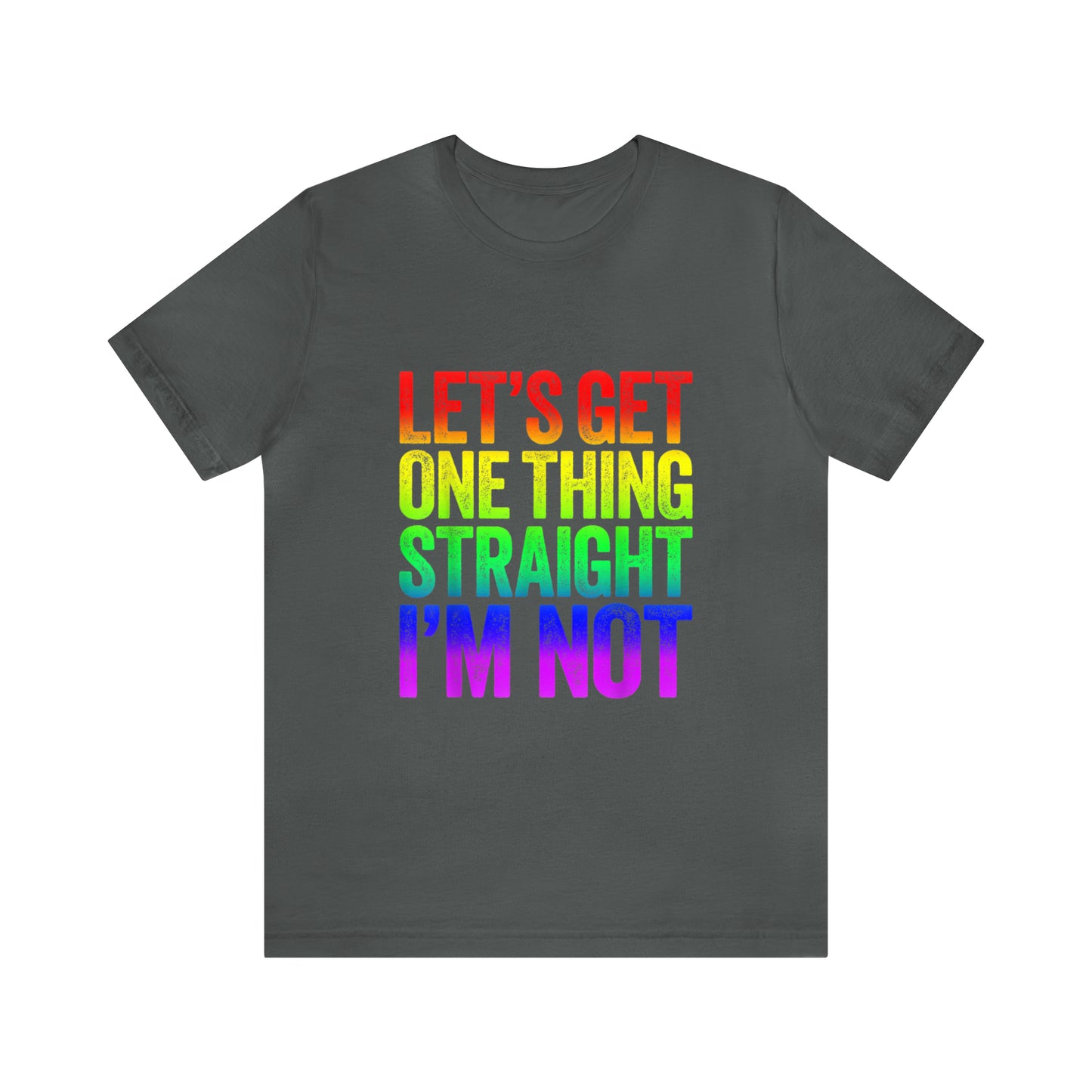 Lets Get One Thing Straight Im Not - Unisex T-Shirt
