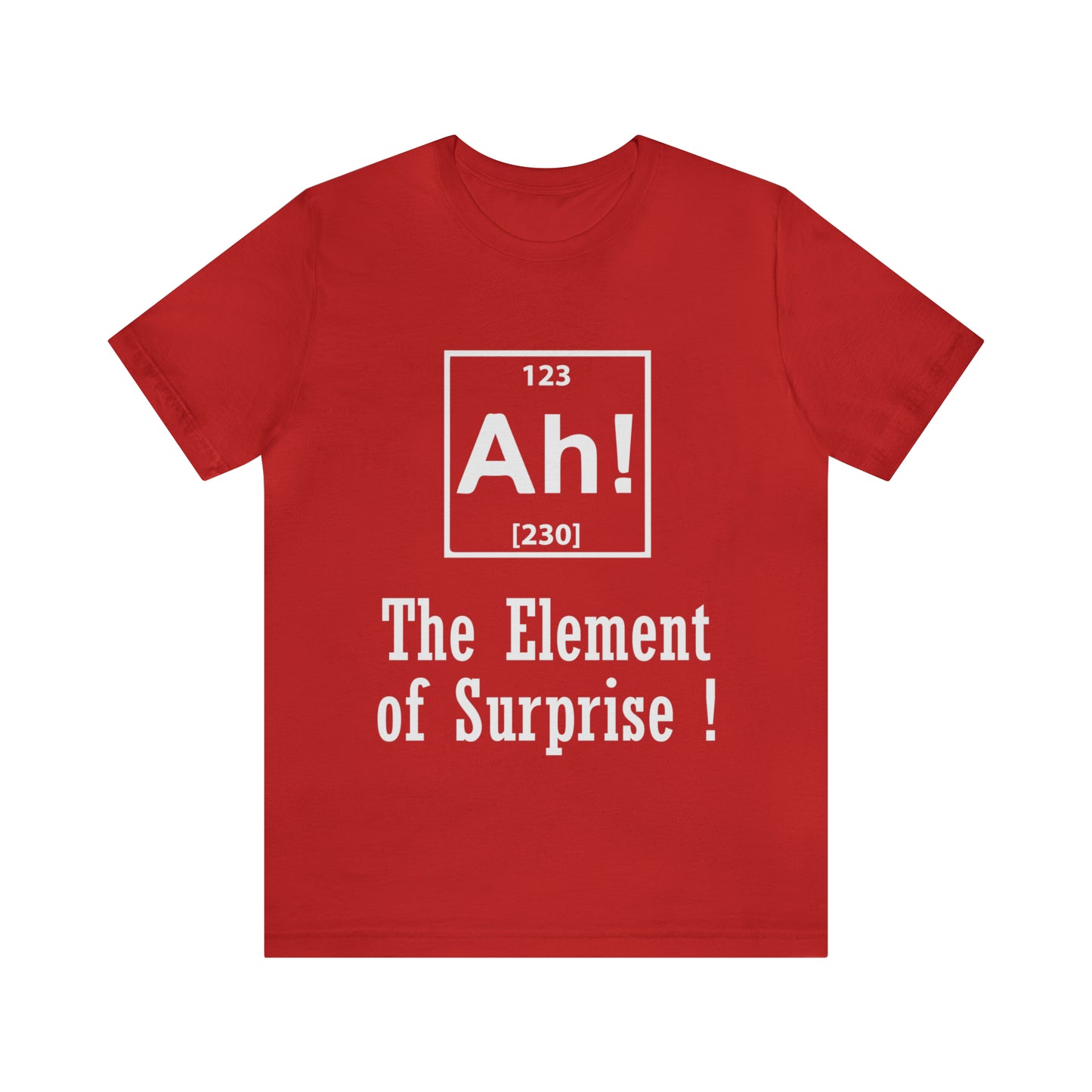Ah! The Element Of Surprise - Unisex T-Shirt