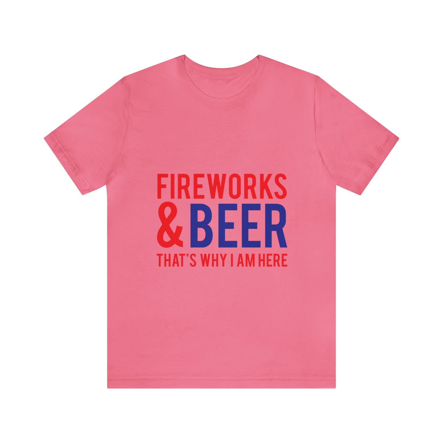Fireworks & Beer That's Why I Am Here - Unisex T-Shirt