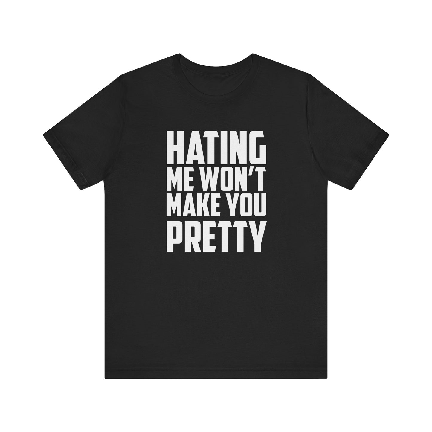 Hating Me Won't Make You Pretty - Unisex T-Shirt