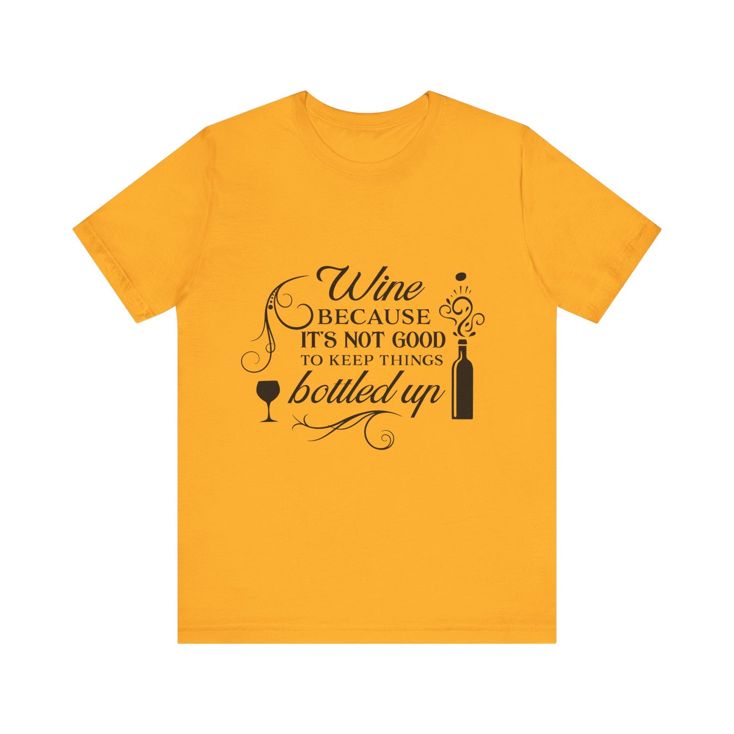 Wine Because It's Not Good To Keep Things Bottled Up - Unisex T-Shirt