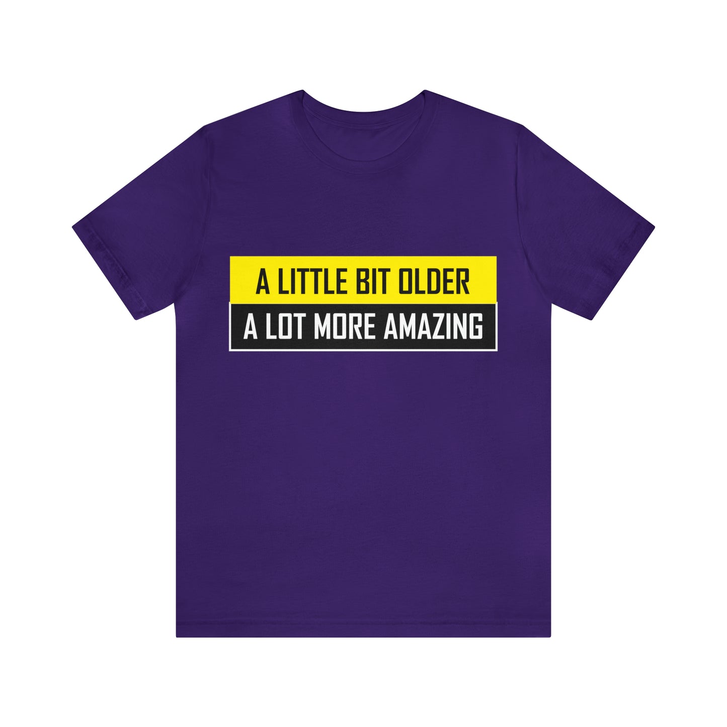 A Little Bit Older A Lot More Amazing - Unisex T-Shirt