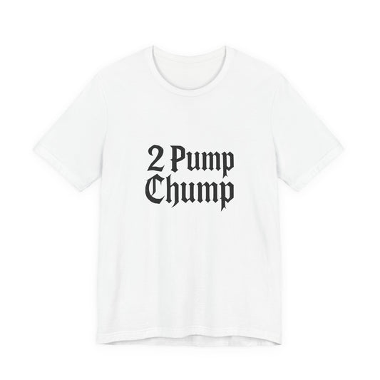 2 Pump Chump - Unisex T-Shirt