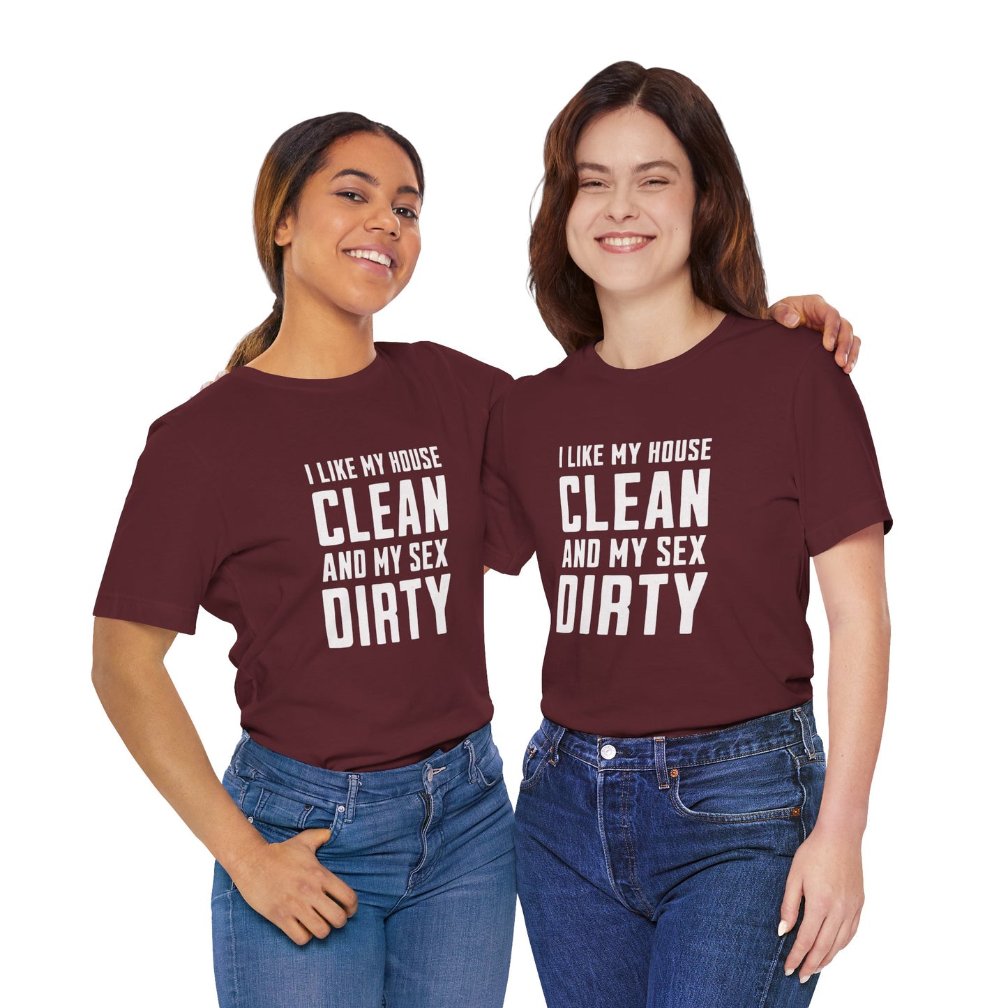 I Like My House Clean And My Sex Dirty - Unisex T-Shirt