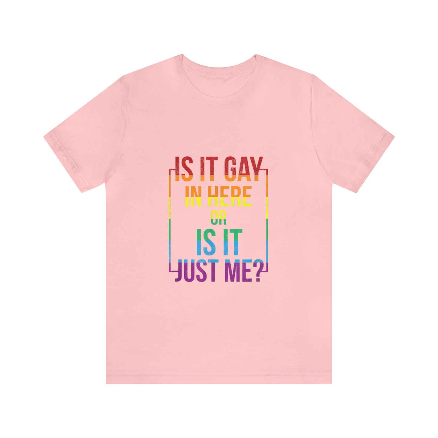 Is It Gay In Here Or Is It Just Me - Unisex T-Shirt