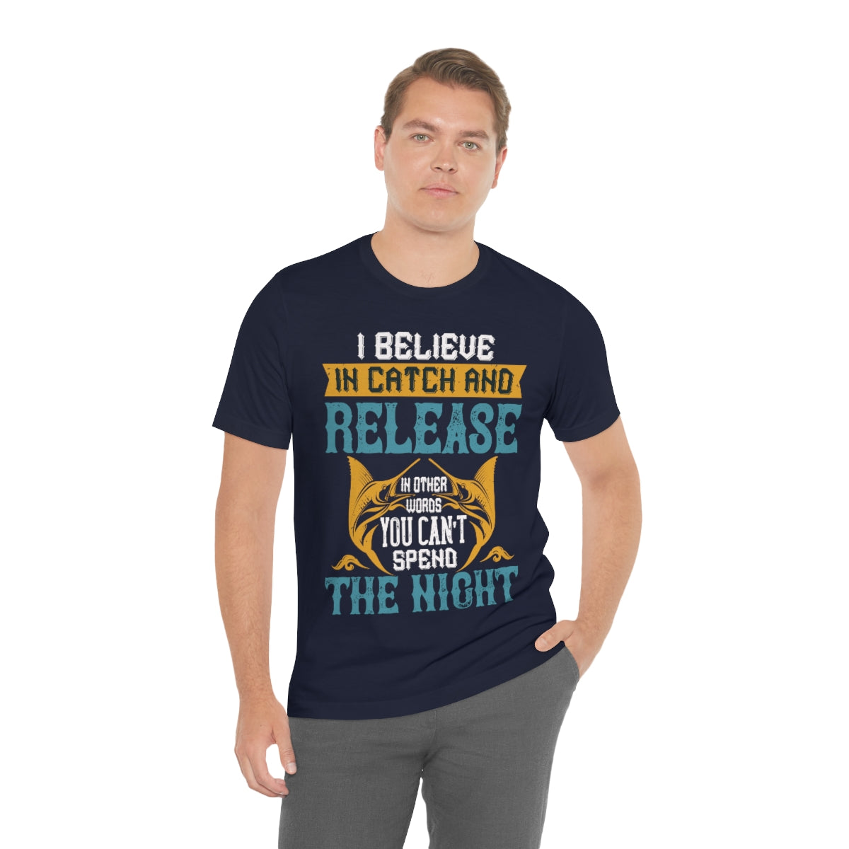 I Believe In Catch And Release In Other Words You Can't Spend The Night - Unisex T-Shirt