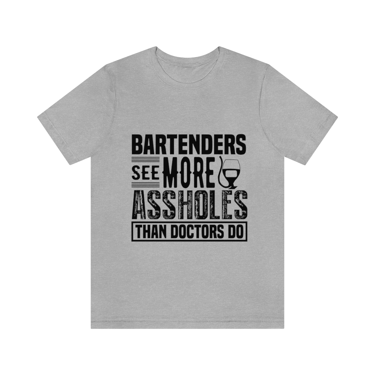 Bartenders See More Assholes Than Doctors Do 2 - Unisex T-Shirt