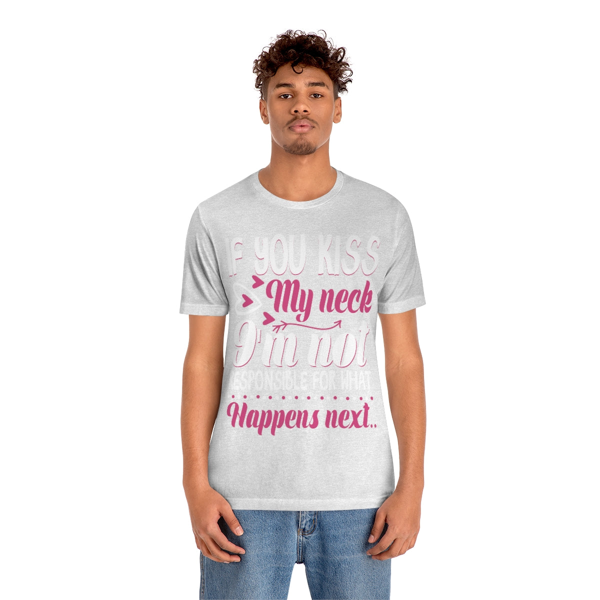 If You Kiss My Neck I'm Not Responsible For What Happens Next - Unisex T-Shirt