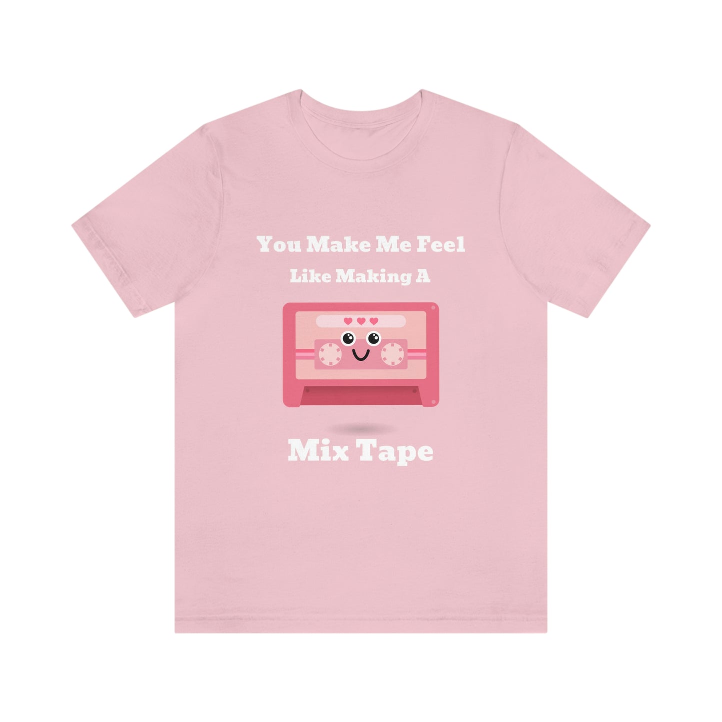 You Make Me Feel Like Making A Mix Tape - Unisex T-Shirt