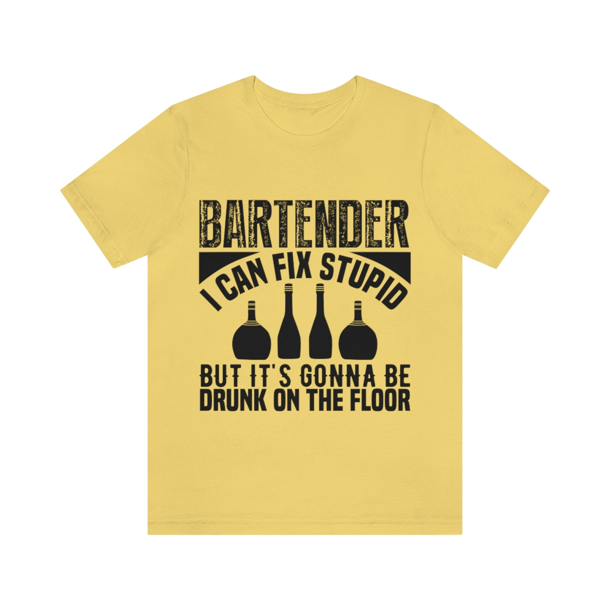 Bartender I Can Fix Stupid Bit Its Gonna Be Drunk of the Floor - Unisex T-Shirt