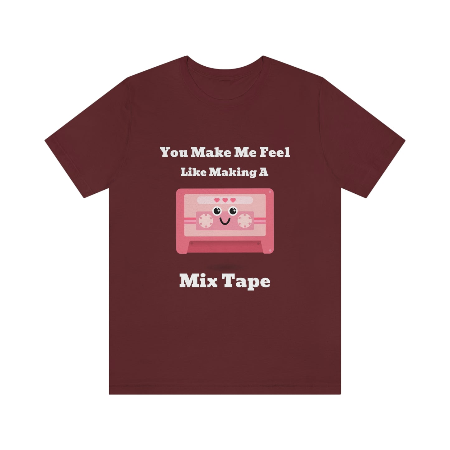 You Make Me Feel Like Making A Mix Tape - Unisex T-Shirt