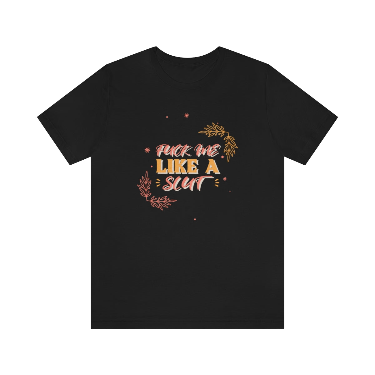 Fuck Me Like A Slut - Unisex T-Shirt