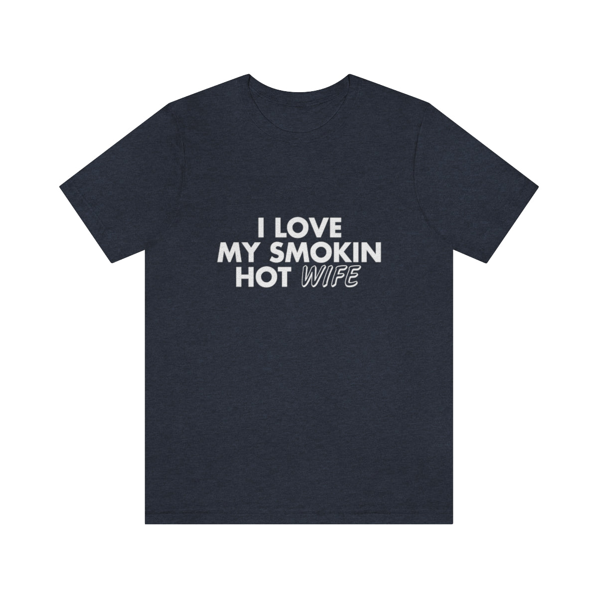 I Love My Smoking Hot Wife - Unisex T-Shirt