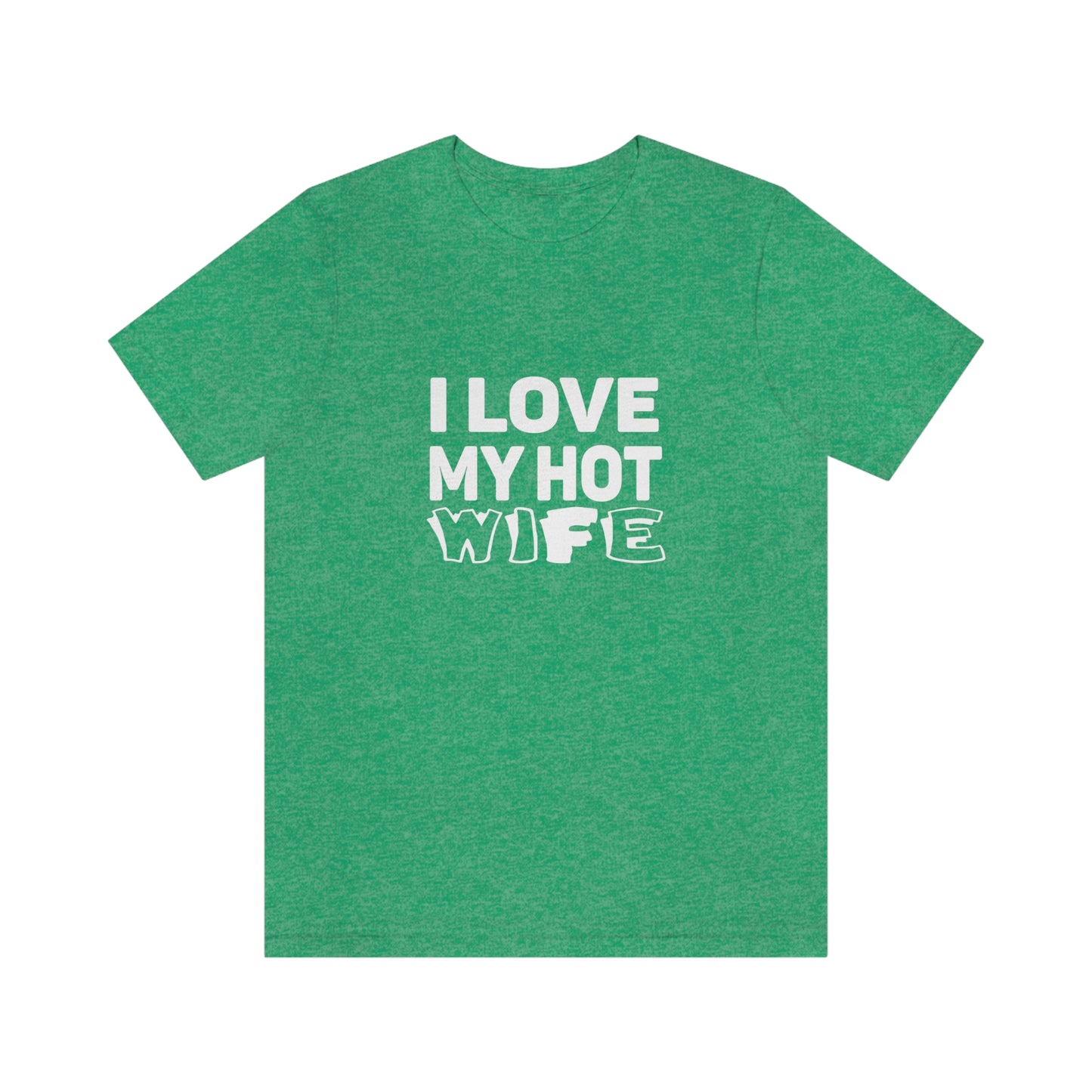 I Love My Hot Wife - Unisex T-Shirt