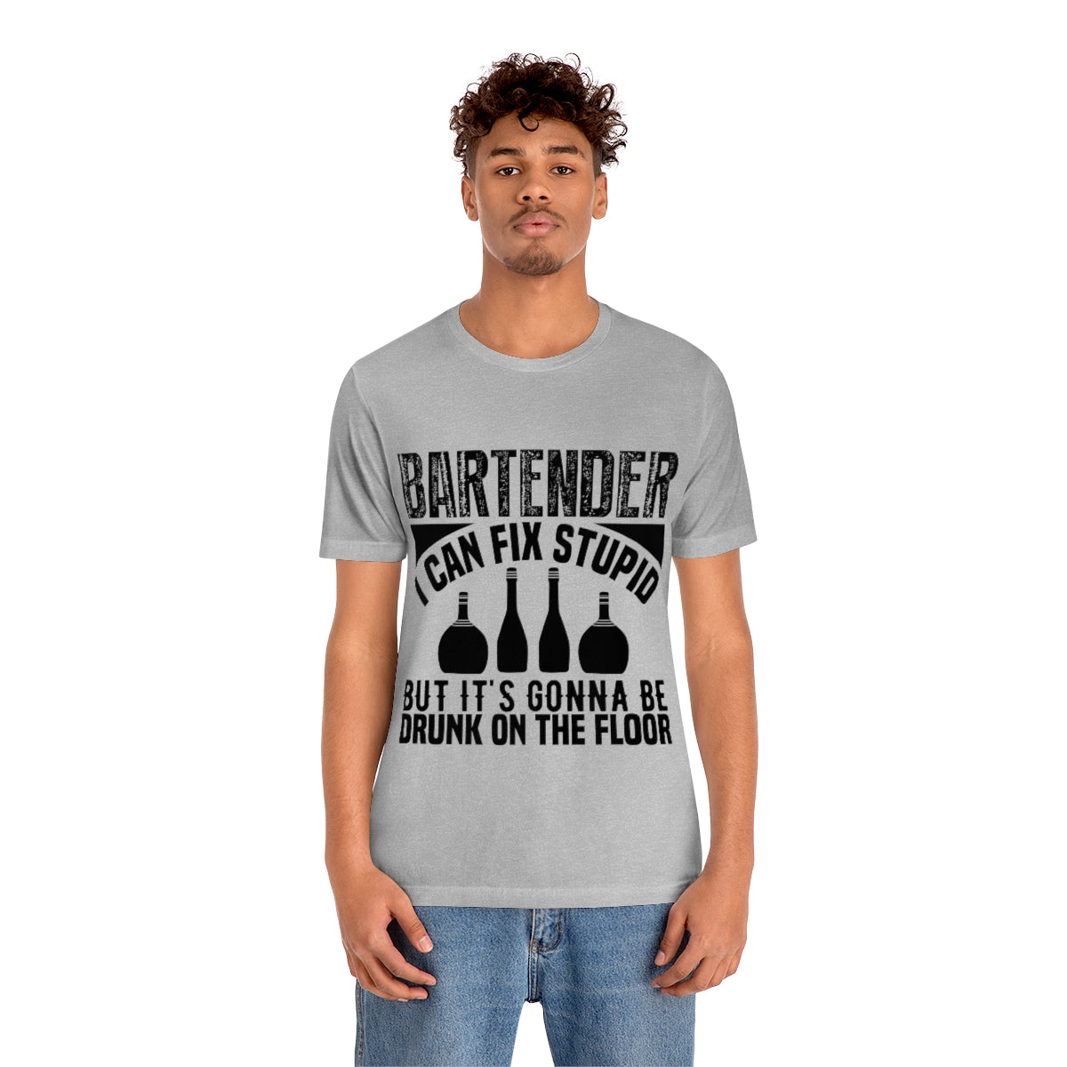 Bartender I Can Fix Stupid Bit Its Gonna Be Drunk of the Floor - Unisex T-Shirt