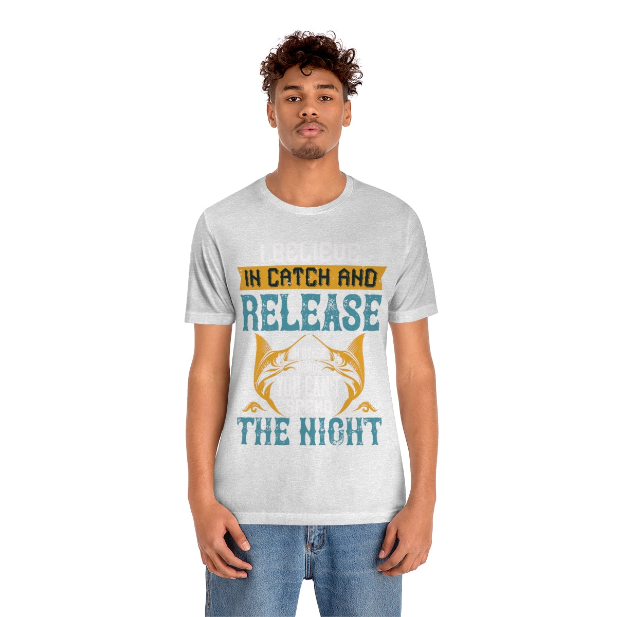I Believe In Catch And Release In Other Words You Can't Spend The Night - Unisex T-Shirt