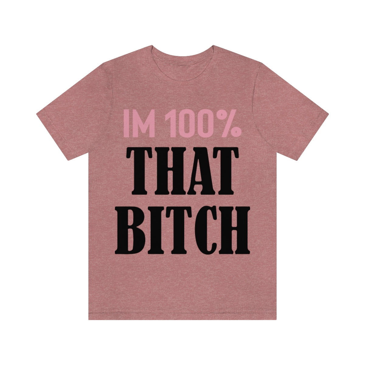 I'm 100% That Bitch - Unisex T-Shirt