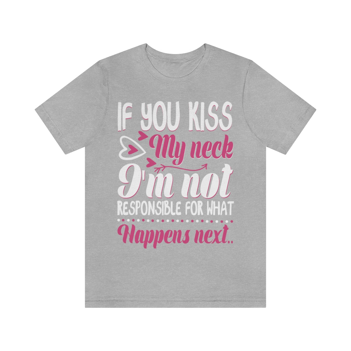 If You Kiss My Neck I'm Not Responsible For What Happens Next - Unisex T-Shirt