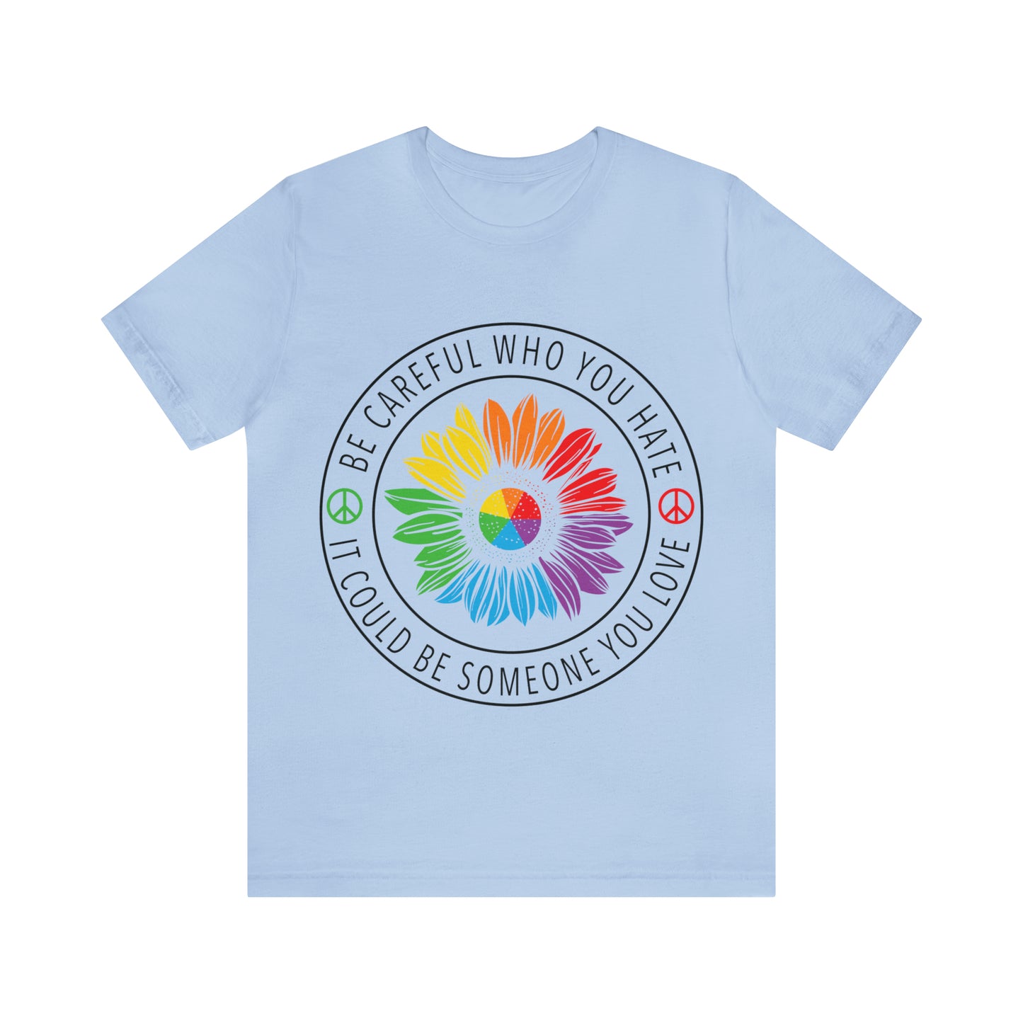 Be Careful Who you Hate It Could Be Someone You Love 2 - Unisex T-Shirt
