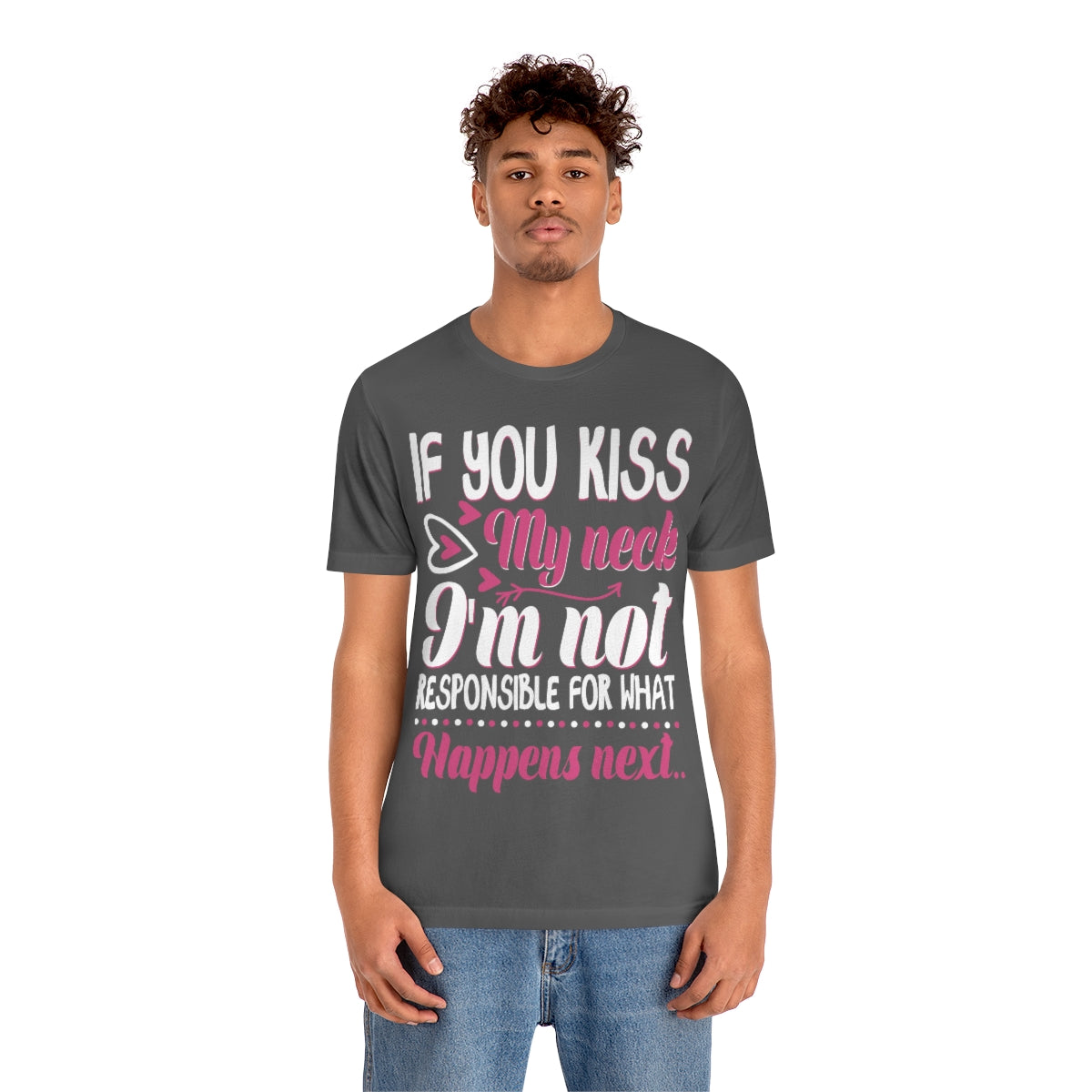 If You Kiss My Neck I'm Not Responsible For What Happens Next - Unisex T-Shirt