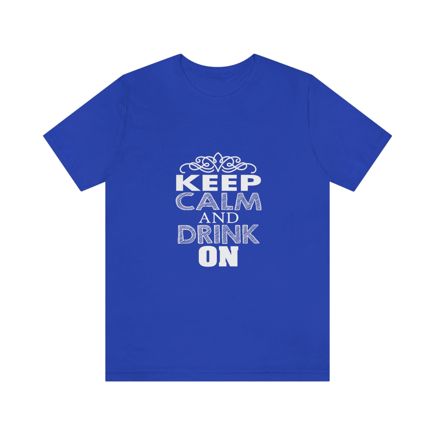 Keep Calm And Drink On - Unisex T-Shirt