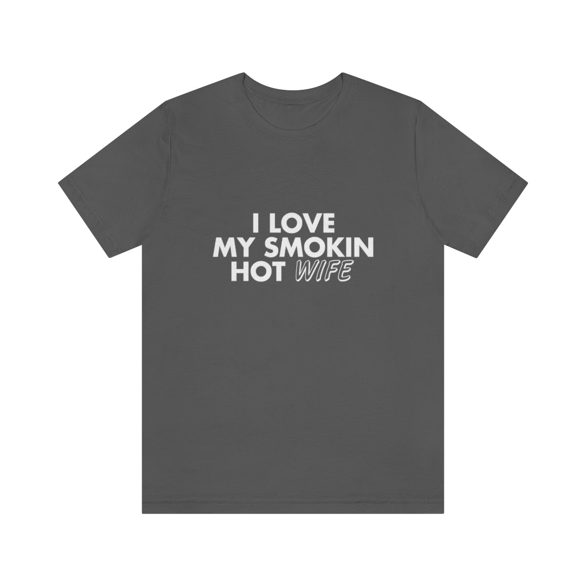 I Love My Smoking Hot Wife - Unisex T-Shirt