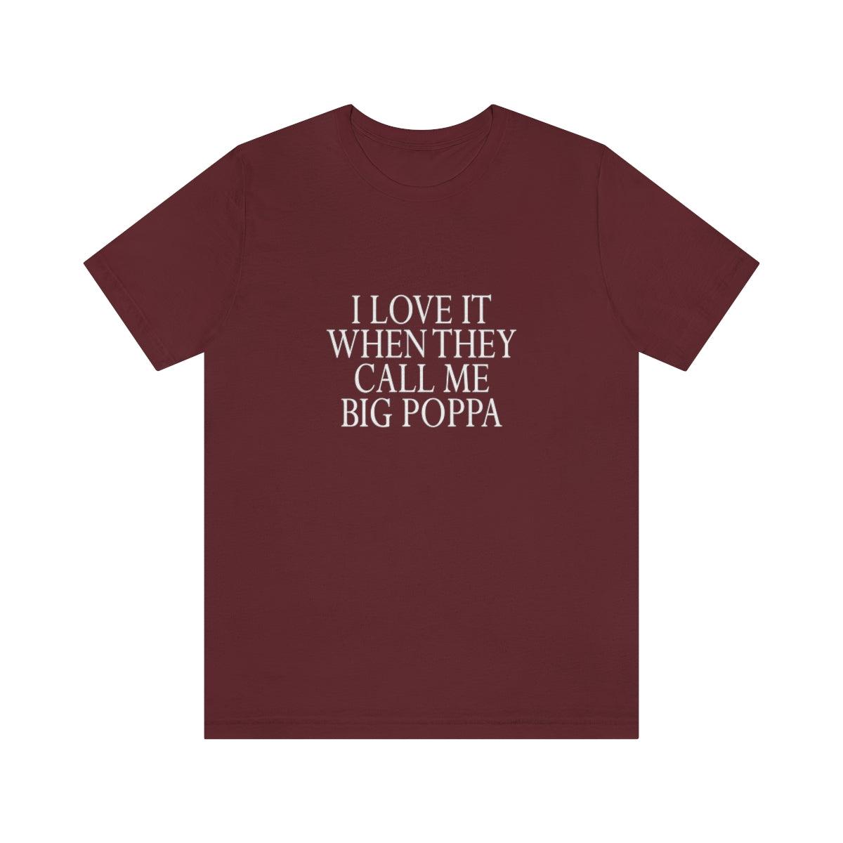 I Love It When They Call Me Big Poppa - Unisex T-Shirt