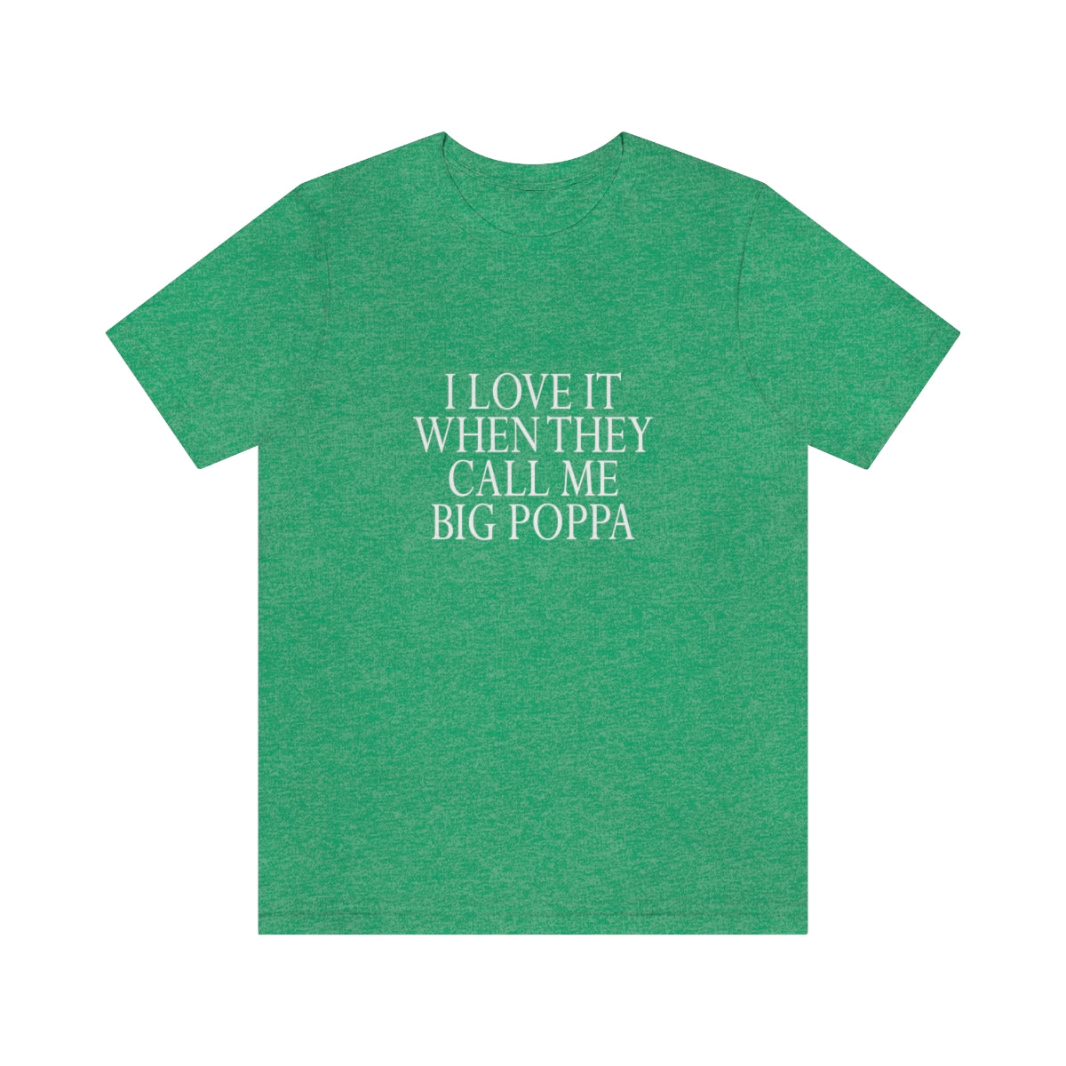 I Love It When They Call Me Big Poppa - Unisex T-Shirt