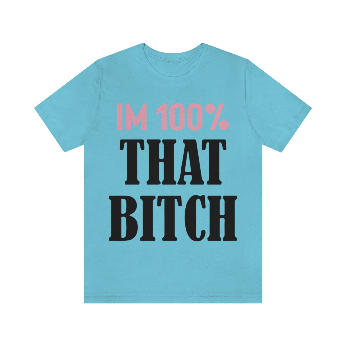 I'm 100% That Bitch - Unisex T-Shirt