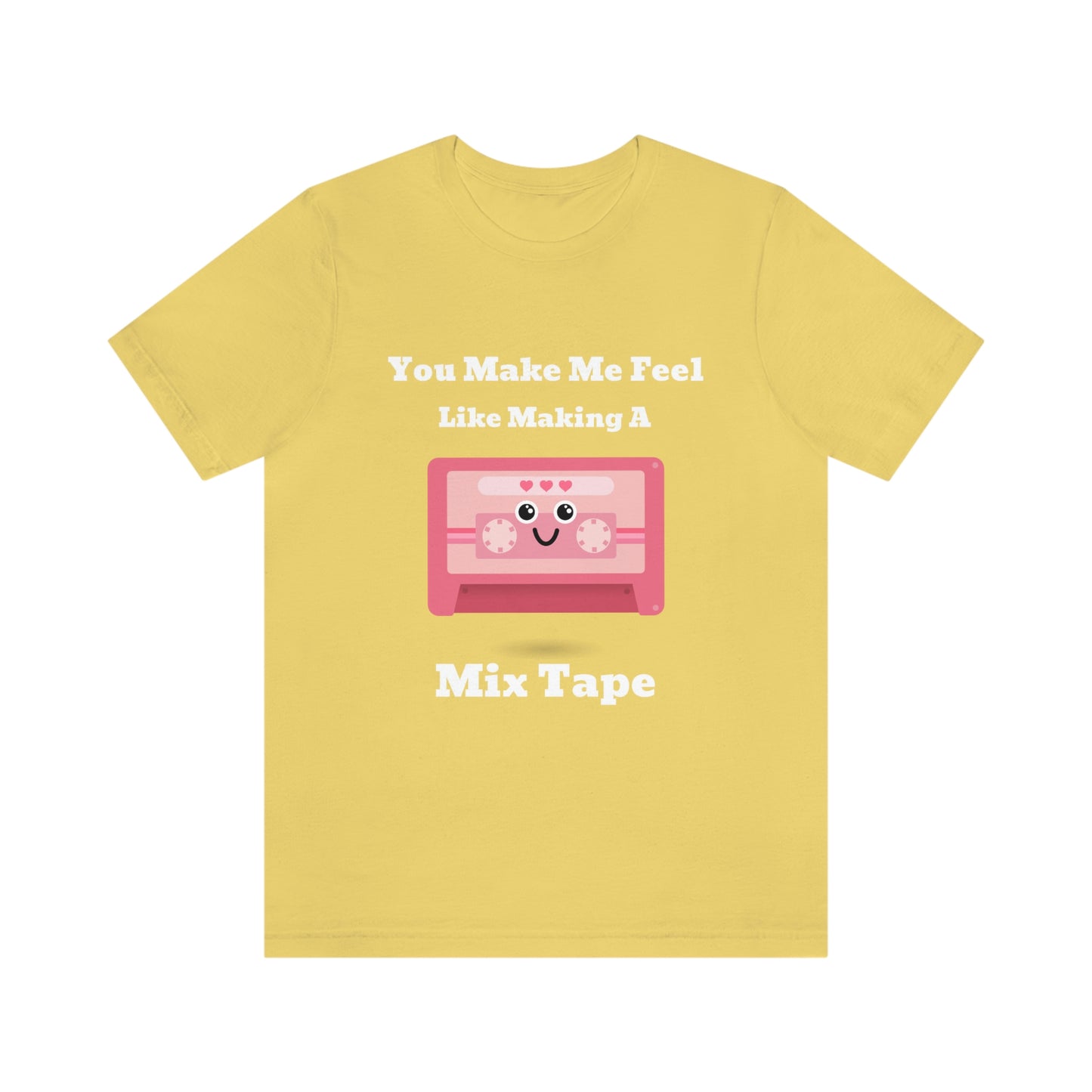 You Make Me Feel Like Making A Mix Tape - Unisex T-Shirt