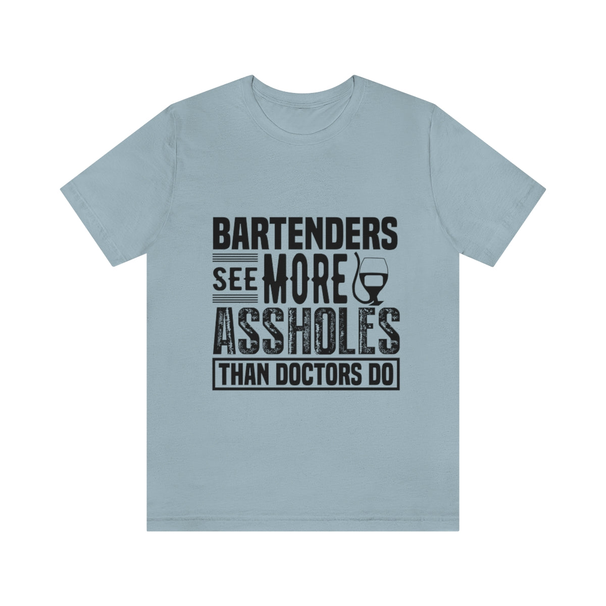 Bartenders See More Assholes Than Doctors Do 2 - Unisex T-Shirt