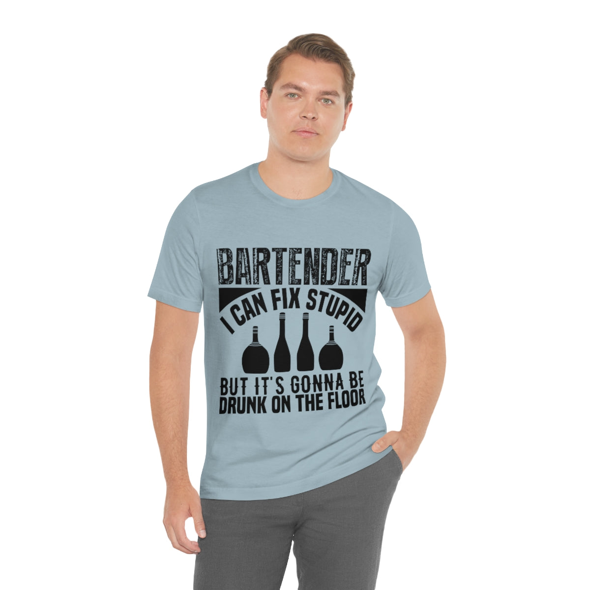 Bartender I Can Fix Stupid Bit Its Gonna Be Drunk of the Floor - Unisex T-Shirt