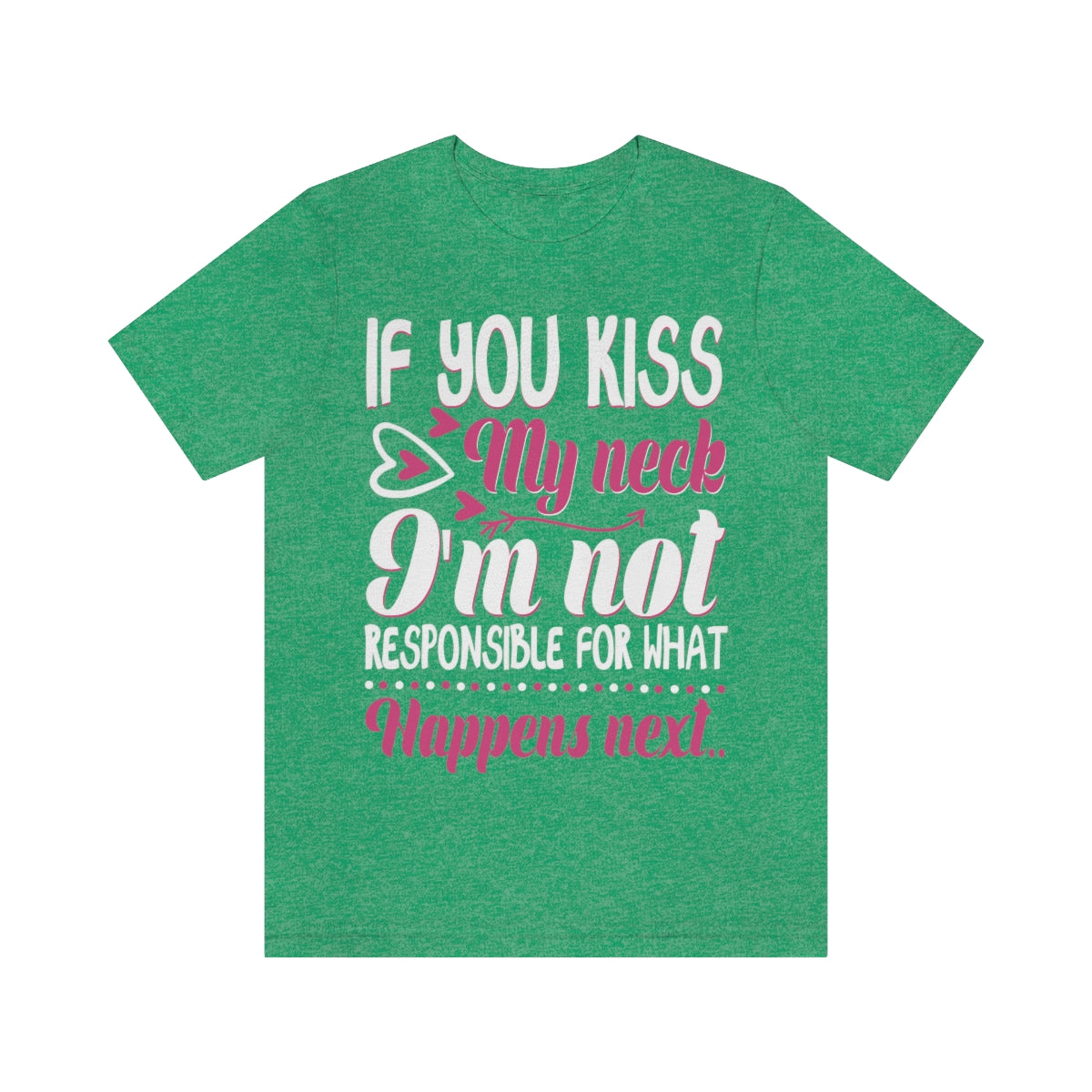 If You Kiss My Neck I'm Not Responsible For What Happens Next - Unisex T-Shirt