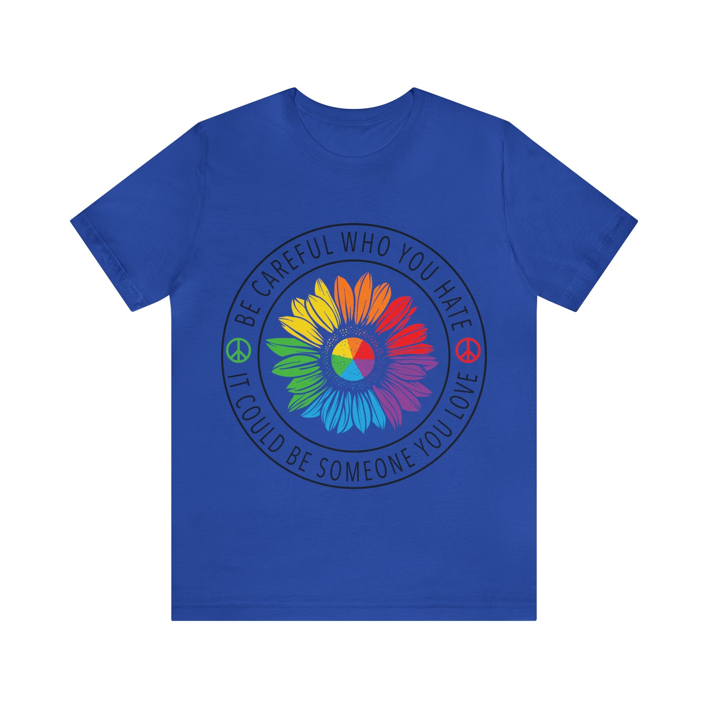 Be Careful Who you Hate It Could Be Someone You Love 2 - Unisex T-Shirt