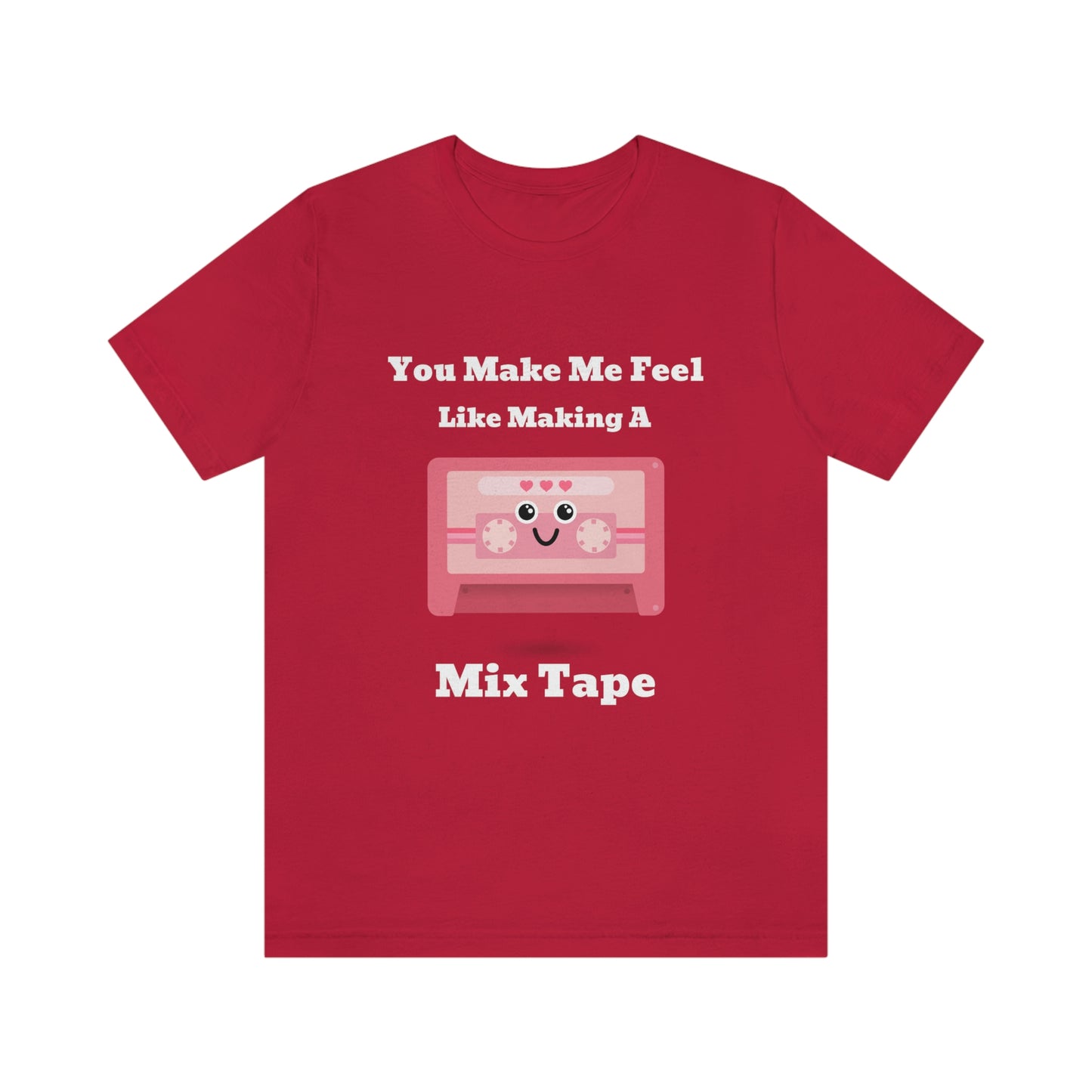 You Make Me Feel Like Making A Mix Tape - Unisex T-Shirt