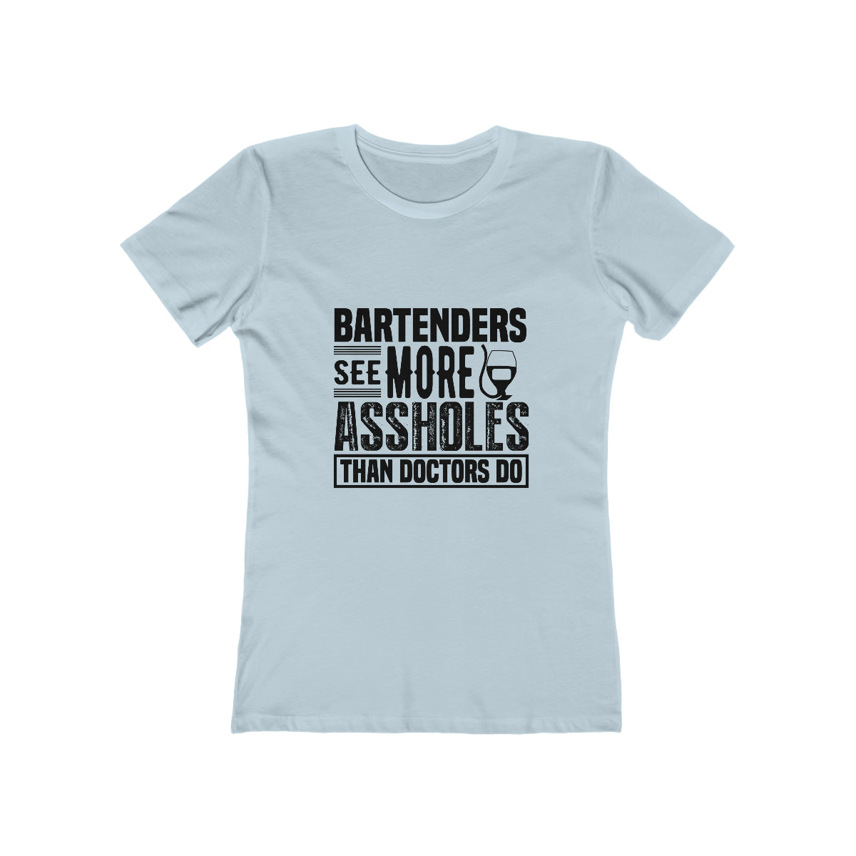 Bartenders See More Assholes Than Doctors Do - Women's T-shirt