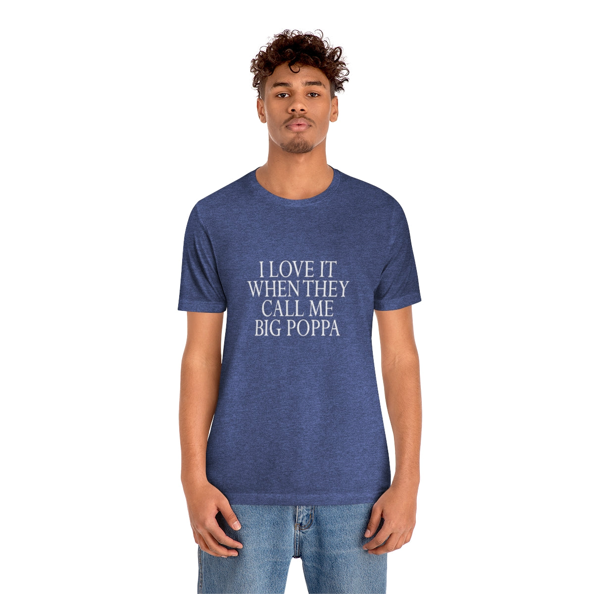 I Love It When They Call Me Big Poppa - Unisex T-Shirt