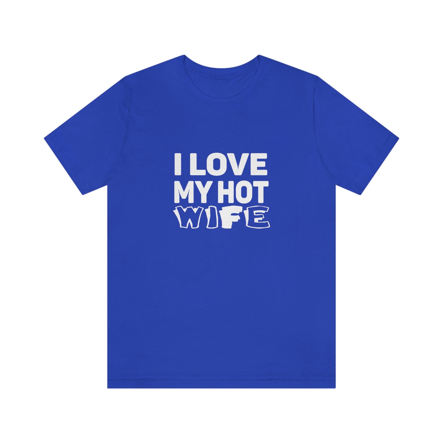 I Love My Hot Wife - Unisex T-Shirt