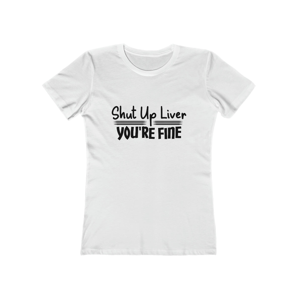 Shut Up Liver You're Fine - Women's T-shirt