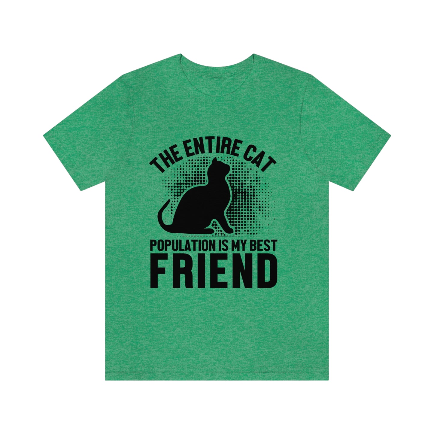 The Entire Cat Population Is My Friend - Unisex T-Shirt