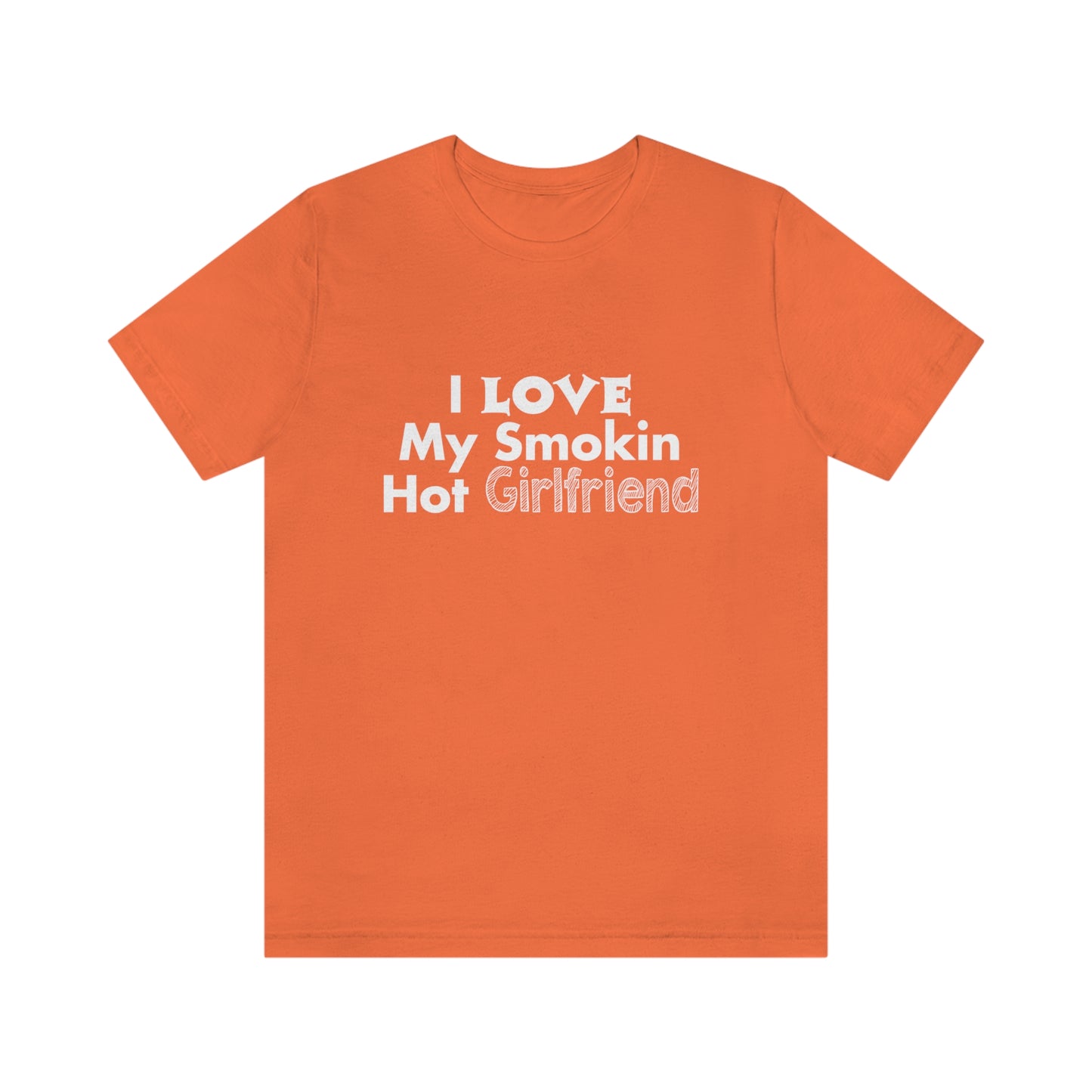 I Love My Smoking Hot Girlfriend - Unisex T-Shirt