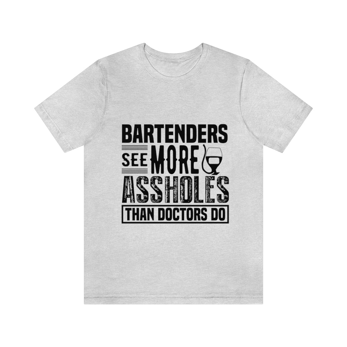 Bartenders See More Assholes Than Doctors Do 2 - Unisex T-Shirt