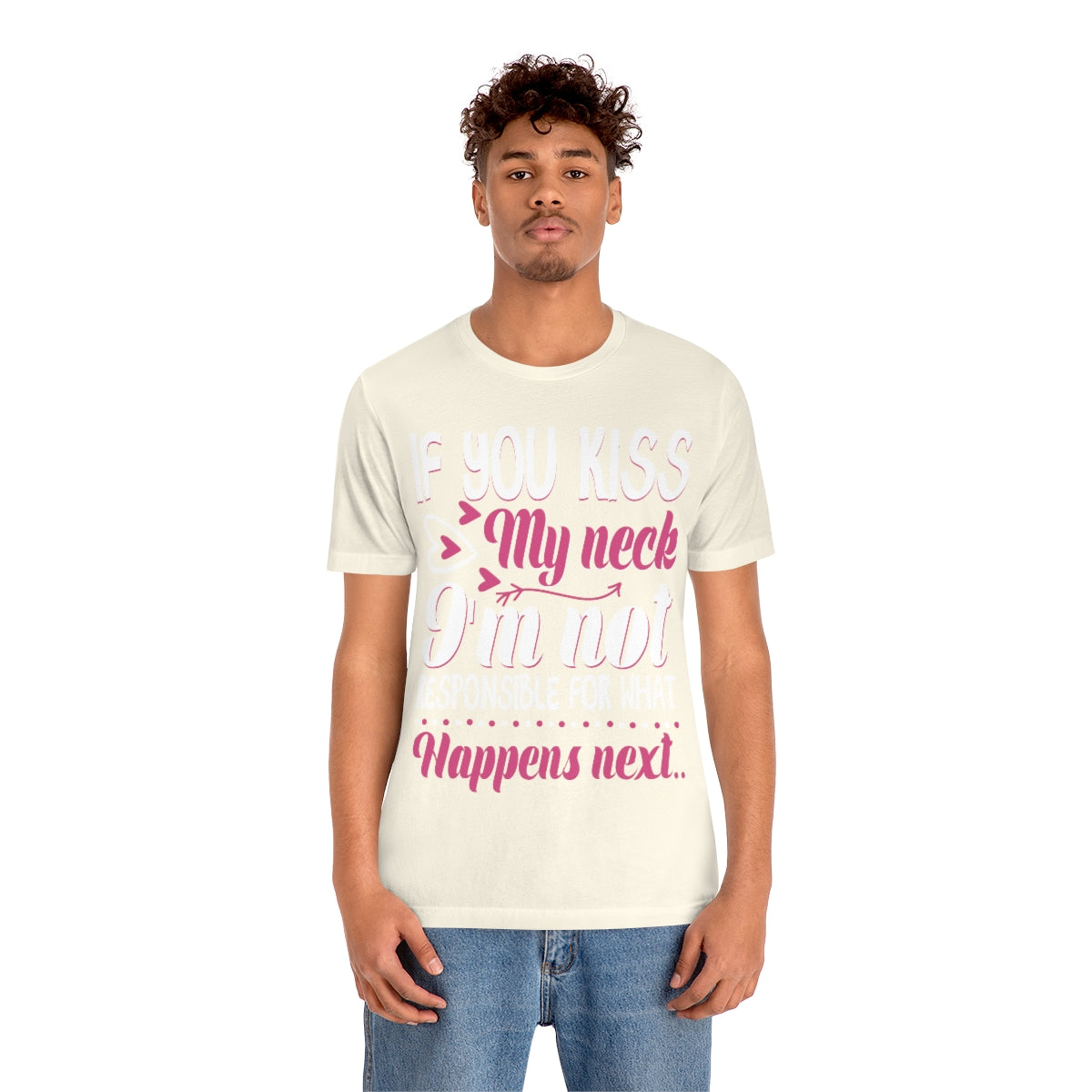 If You Kiss My Neck I'm Not Responsible For What Happens Next - Unisex T-Shirt
