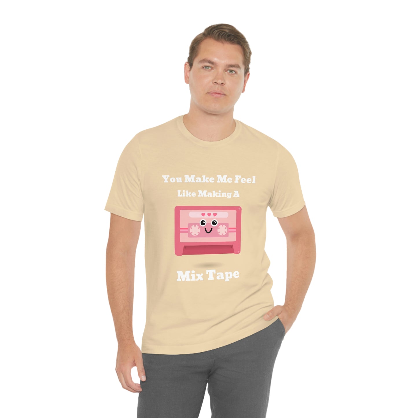 You Make Me Feel Like Making A Mix Tape - Unisex T-Shirt