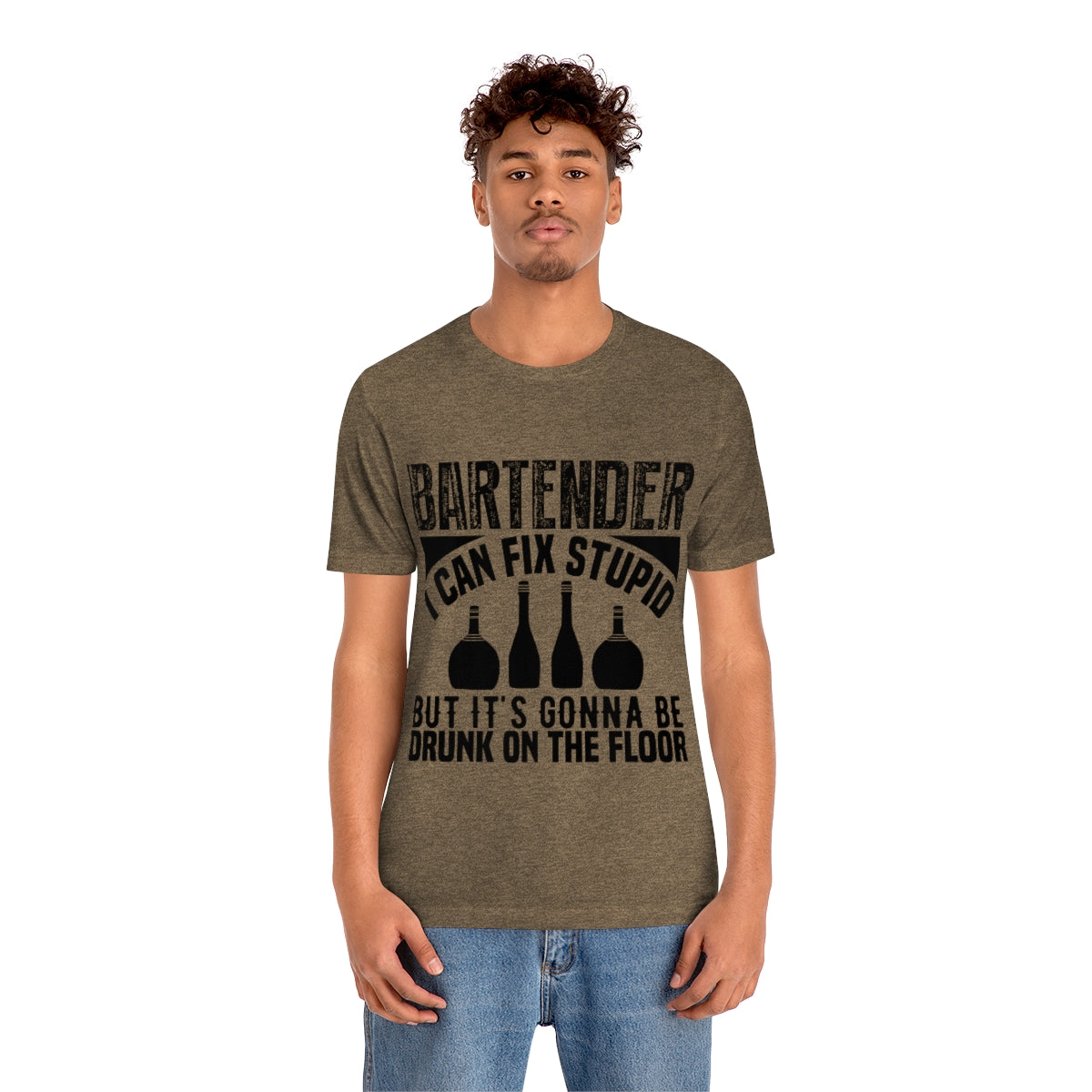 Bartender I Can Fix Stupid Bit Its Gonna Be Drunk of the Floor - Unisex T-Shirt