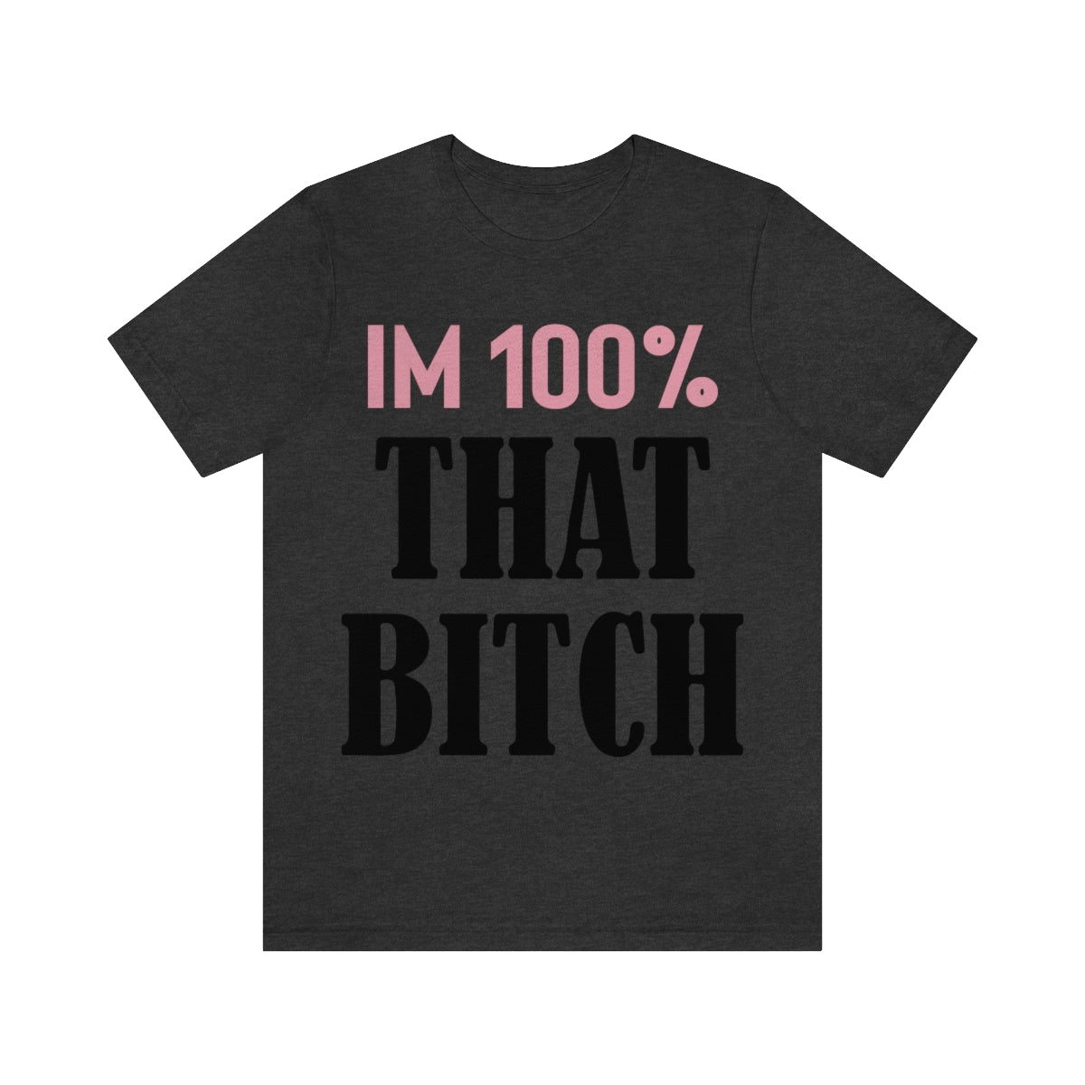 I'm 100% That Bitch - Unisex T-Shirt