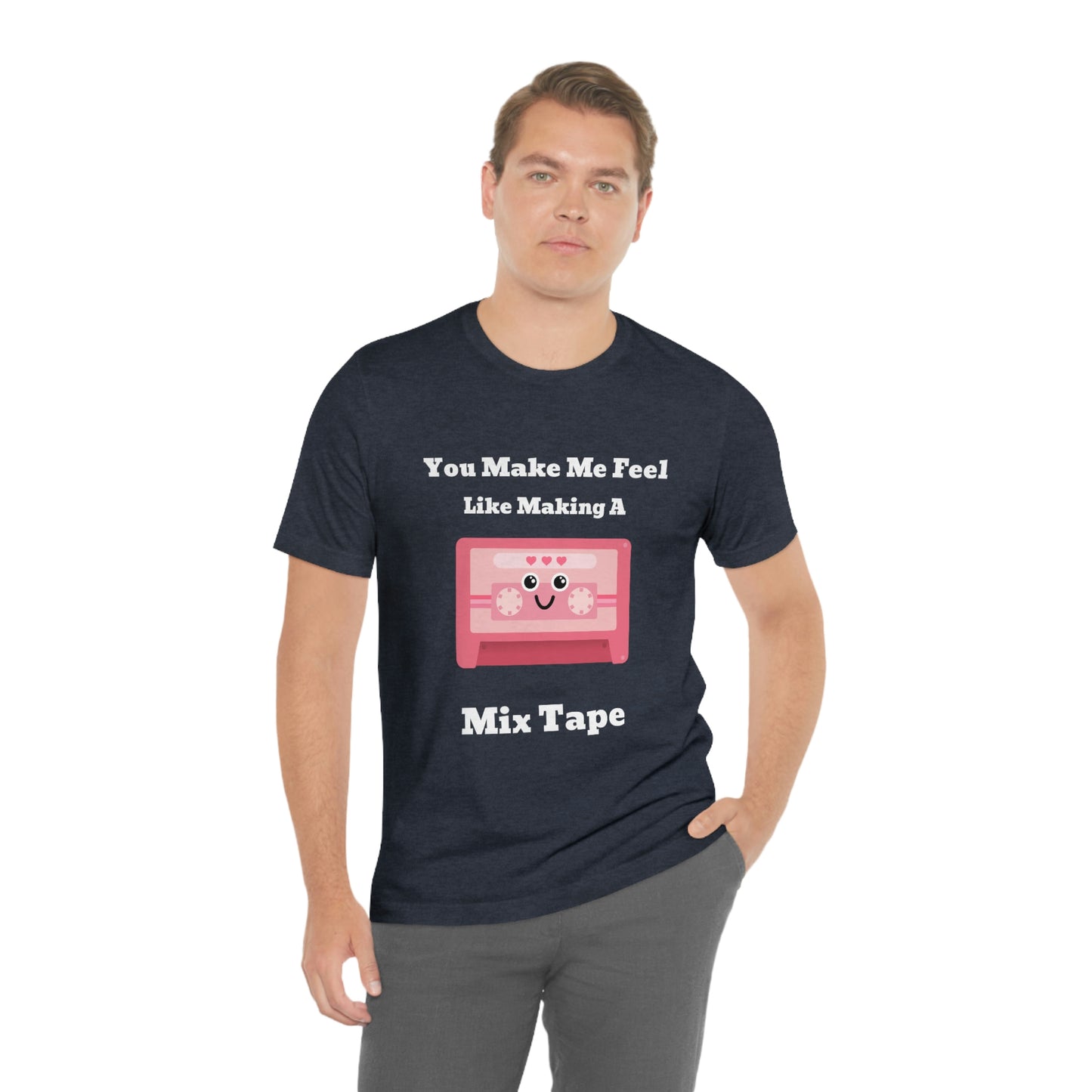 You Make Me Feel Like Making A Mix Tape - Unisex T-Shirt