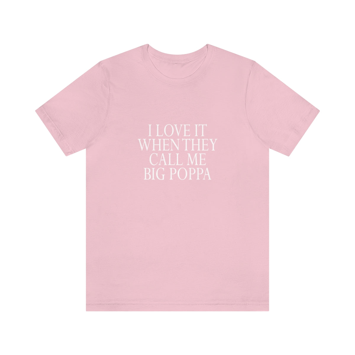 I Love It When They Call Me Big Poppa - Unisex T-Shirt