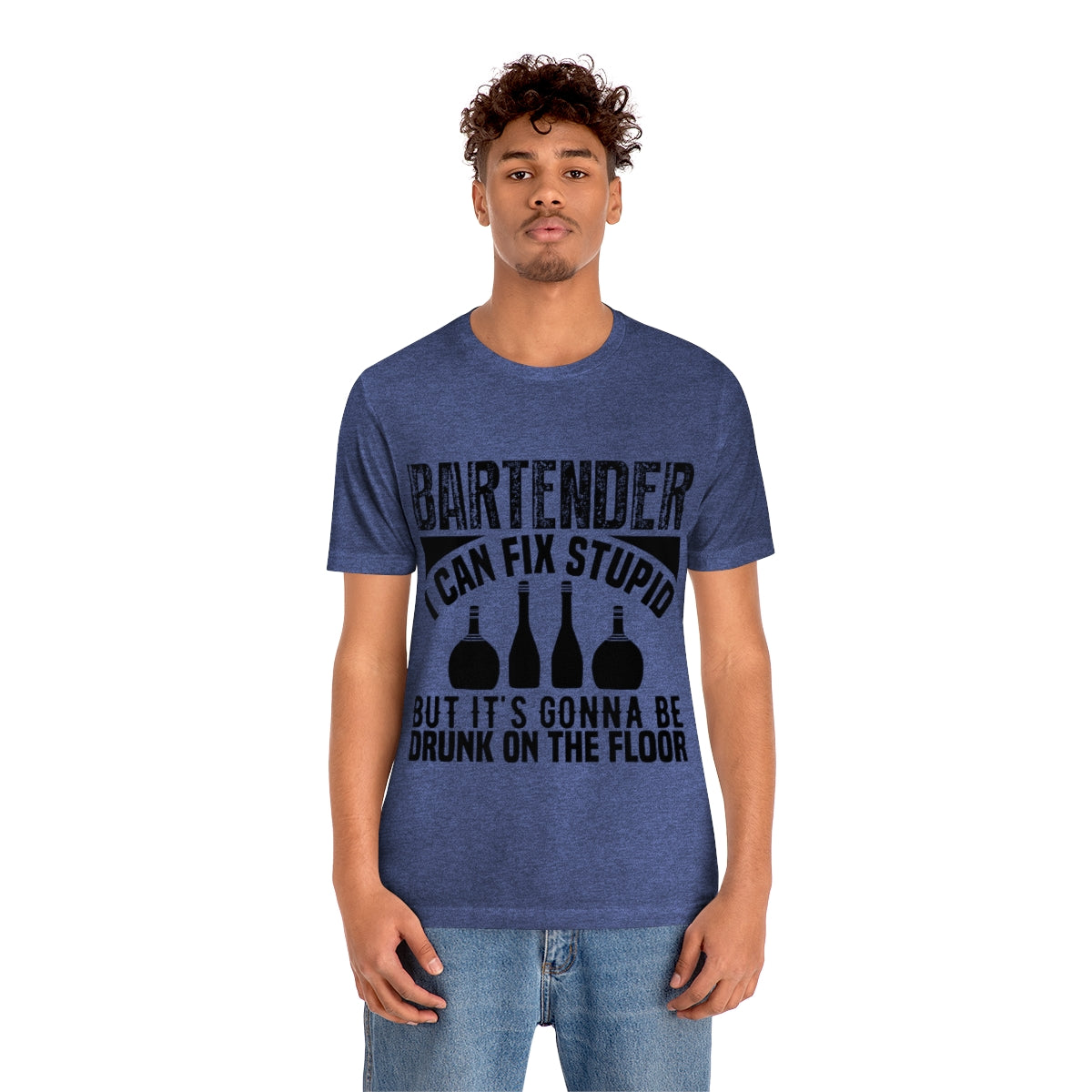Bartender I Can Fix Stupid Bit Its Gonna Be Drunk of the Floor - Unisex T-Shirt