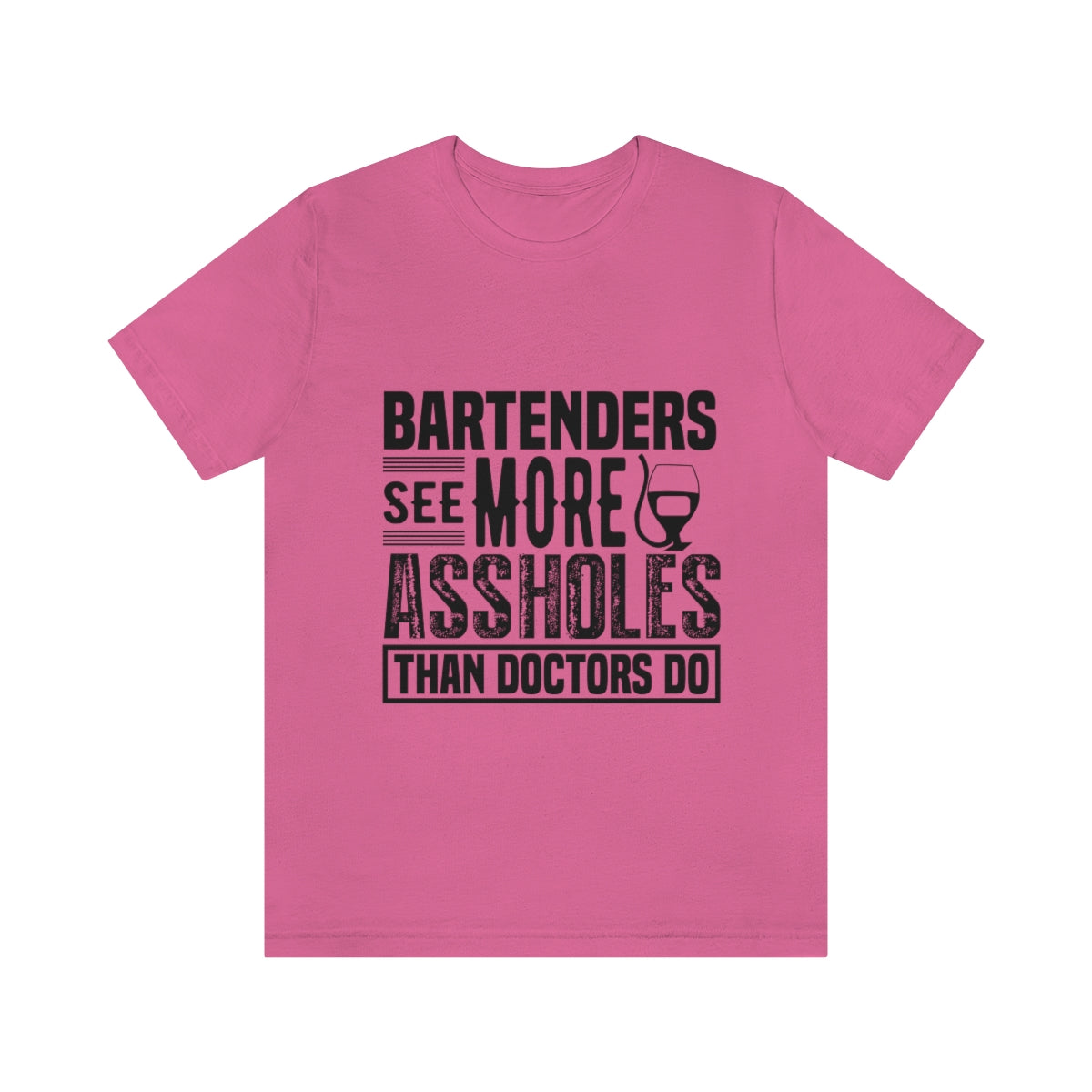 Bartenders See More Assholes Than Doctors Do 2 - Unisex T-Shirt